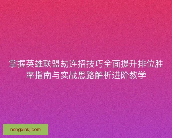 掌握英雄联盟劫连招技巧全面提升排位胜率指南与实战思路解析进阶教学
